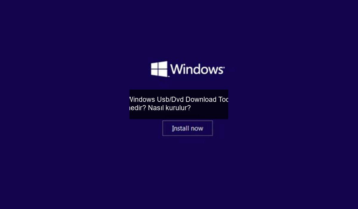 Windows Usb/Dvd Download Tool nedir? Nasıl kurulur?